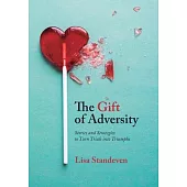 The Gift of Adversity: Stories and Strategies to Turn Trials into Triumphs