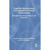 Cognitive Neuroscience Foundations for School Psychologists: Brain-Behavior Relationships in the Classroom