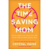 The Time-Saving Mom: How to Juggle a Lot, Enjoy Your Life, and Accomplish What Matters Most