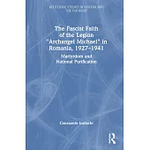 The Fascist Faith of the Legion Archangel Michael in Romania, 1927-41: Martyrdom and National Purification