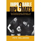 Improbable Diplomats: How Ping-Pong Players, Musicians, and Scientists Remade Us-China Relations