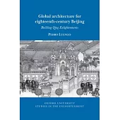 Global Architecture for Eighteenth-Century Beijing: Building Qing Enlightenments