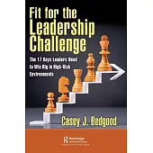 Fit for the Leadership Challenge: The 17 Keys Leaders Need to Win Big in High-Risk Environments