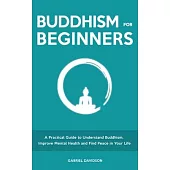 Buddhism for Beginners: A Practical Guide to Understanding Buddhism, Developing Inner Peace and Finding Happiness