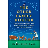 The Other Family Doctor: A Veterinarian Explores What Animals Can Teach Us about Love, Life, and Mortality