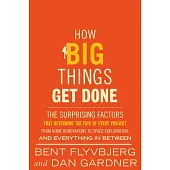 How Big Things Get Done: The Surprising Factors That Determine the Fate of Every Project, from Home Renovations to Space Exploration and Everyt