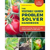 The Vegetable Garden Problem Solver Handbook: Identify and Manage Diseases and Other Common Problems on Edible Plants