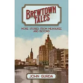 Brewtown Tales: More Stories from Milwaukee and Beyond