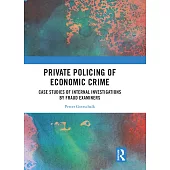 Private Policing of Economic Crime: Case Studies of Internal Investigations by Fraud Examiners