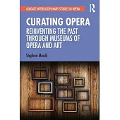 Curating Opera: Reinventing the Past Through Museums of Opera and Art