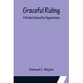 Graceful Riding: A Pocket Manual for Equestrians