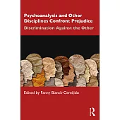 Psychoanalysis and Other Disciplines Confront Prejudice: Discrimination Against the Other