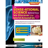 The Sense-Ational Science Behind How We Discover the World Around Us: Inquiry-Based Science Lessons for Advanced and Gifted Students in Grades 4-5