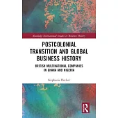 Postcolonial Transition and Global Business History: British Multinational Companies in Ghana and Nigeria