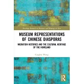 Museum Representations of Chinese Diasporas: Migration Histories and the Cultural Heritage of the Homeland