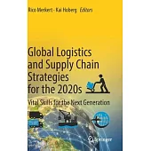 Global Logistics and Supply Chain Strategies for the 2020s: Vital Skills for the Next Generation