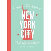 Romantic Rendezvous: New York City: 50 Creative, Budget-Friendly Dates for the City That Never Sleeps
