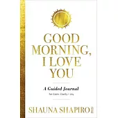 Good Morning, I Love You: A Guided Journal for Calm, Clarity, and Joy