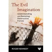 The Evil Imagination: Understanding and Resisting Destructive Forces