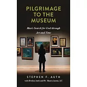 Pilgrimage to the Museum: Man’s Search for God Through Art and Time