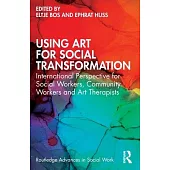 Using Art for Social Transformation: International Perspective for Social Workers, Community Workers and Art Therapists