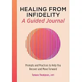 Healing from Infidelity: A Guided Journal: Prompts and Practices to Help You Recover and Move Forward