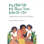 My Child Told Me They’re Trans...What Do I Do?: A Q&A Guide for Parents of Trans Children