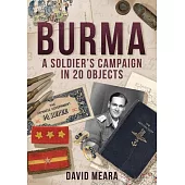Burma: A Soldier’s Campaign in 20 Objects