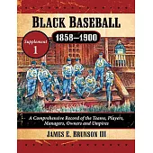 Black Baseball, 1858-1900: A Comprehensive Record of the Teams, Players, Managers, Owners and Umpires, Supplement 1