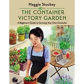 The Container Victory Garden: A Beginner’s Guide to Growing Your Own Groceries