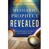 Messianic Prophecy Revealed: Seeing Messiah in the Pages of the Hebrew Bible