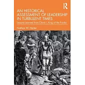 An Historical Assessment of Leadership in Turbulent Times: Lessons Learned from Clovis I, King of the Franks