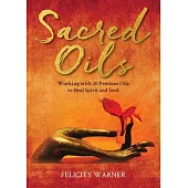 Sacred Oils: Working with 20 Precious Oils to Heal Spirit and Soul