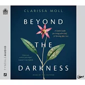 Beyond the Darkness: A Gentle Guide for Living with Grief and Thriving After Loss