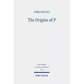 The Origins of P: Literary Profiles and Strata of the Priestly Texts in Genesis 1 - Exodus 40