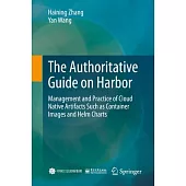 The Authoritative Guide on Harbor: Management and Practice of Cloud Native Artifacts Such as Container Images and Helm Charts