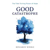 Good Catastrophe: The Tide-Turning Power of Hope