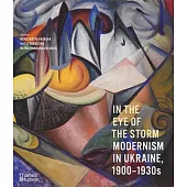 In the Eye of the Storm: Modernism in Ukraine, 1900?1930s