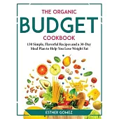 The Organic Budget Cookbook: 130 Simple, Flavorful Recipes and a 30-Day Meal Plan to Help You Lose Weight Fat
