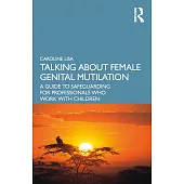 Talking about Female Genital Mutilation: A Guide to Safeguarding for Professionals Who Work with Children