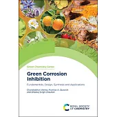 Green Corrosion Inhibition: Fundamentals, Design, Synthesis and Applications