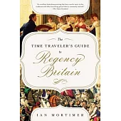 The Time Traveler’s Guide to Regency Britain: A Handbook for Visitors to 1789-1830