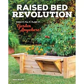 Raised Bed Revolution: Build It, Fill It, Plant It ... Garden Anywhere!