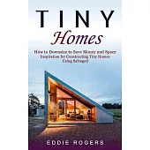Tiny Homes: How to Downsize to Save Money and Space ( Inspiration for Constructing Tiny Homes Using Salvaged)