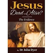 Jesus - Dead or Alive?: The Evidence