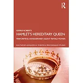 Hamlet’s Hereditary Queen: Performing Shakespeare’s Silent Female Power