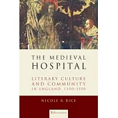 The Medieval Hospital: Literary Culture and Community in England, 1350-1550