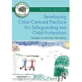 Developing Child-Centred Practice for Safeguarding and Child Protection: Strategies for Every Early Years Setting