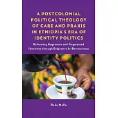 A Postcolonial Political Theology of Care and Praxis in Ethiopia’s Era of Identity Politics: Reframing Hegemonic and Fragmented Identities Through Sub