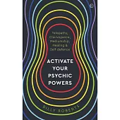 Activate Your Psychic Powers: Telepathy, Clairvoyance, Mediumship, Healing & Self-Defence